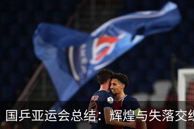 国乒亚运会总结：辉煌与失落交织的赛场表现